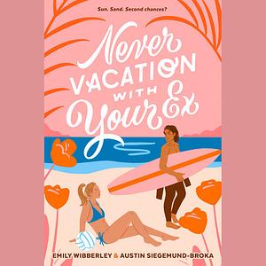 Never Vacation with Your Ex by Emily Wibberley, Austin Siegemund-Broka