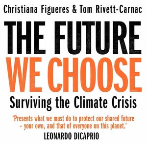 The Future We Choose: Surviving the Climate Crisis by Christiana Figueres, Tom Rivett-Carnac