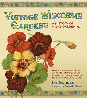 Vintage Wisconsin Gardens: A History of Home Gardening by Lee Somerville
