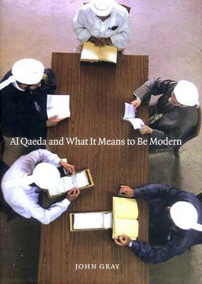 Al Qaeda and What It Means to Be Modern by John N. Gray