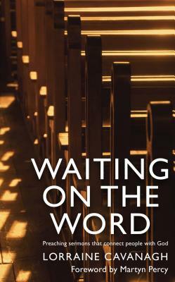 Waiting on the Word: Preaching Sermons That Connect People to God by Lorraine Cavanagh