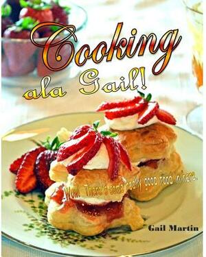 Cooking ala Gail! by Gail Martin