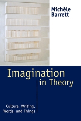 Imagination in Theory: Culture, Writing, Words, and Things by Michele Barrett