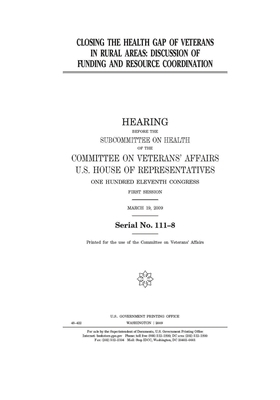 Closing the health gap of veterans in rural areas: discussion of funding and resource coordination by Committee On Veterans (house), United St Congress, United States House of Representatives