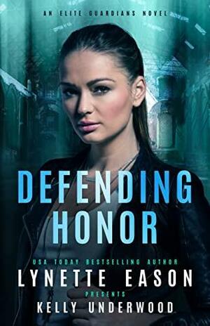 Defending Honor by Kelly Underwood, Lynette Eason
