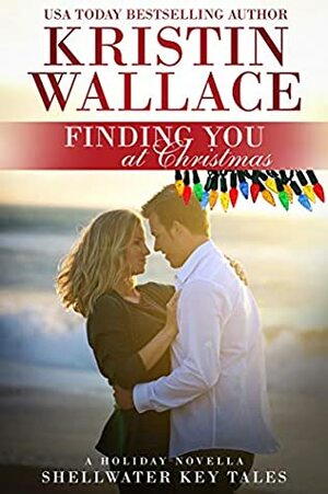 Finding You At Christmas (a Christmas sweet romance novella): Shellwater Key Tales by Kristin Wallace