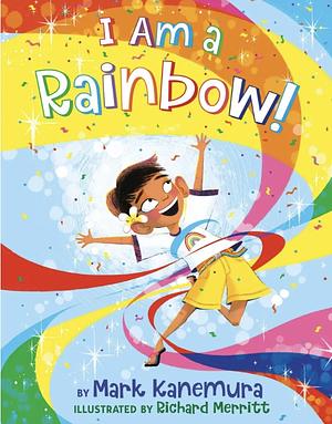 I Am a Rainbow! by Mark Kanemura