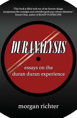 Duranalysis: Essays on the Duran Duran Experience by Morgan Richter