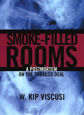 Smoke Filled Rooms: A Postmortem on the Tobacco Deal by W. Kip Viscusi