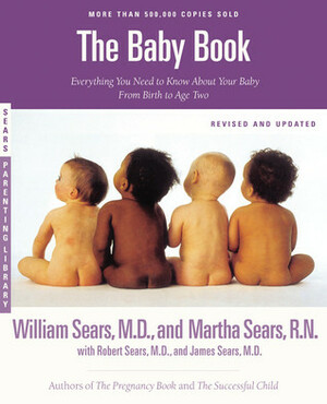 The Baby Book: Everything You Need to Know About Your Baby from Birth to Age Two by Robert W. Sears, William Sears, Martha Sears, James M. Sears