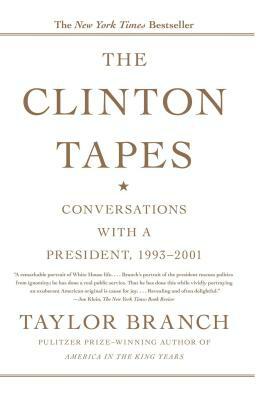 The Clinton Tapes: A President's Secret Diary. Taylor Branch by Taylor Branch