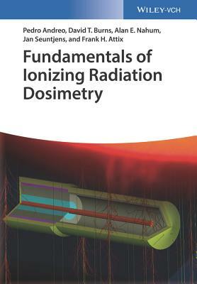 Fundamentals of Ionizing Radiation Dosimetry by Alan E. Nahum, Pedro Andreo, David T. Burns