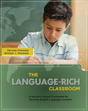 The Language-Rich Classroom: A Research-Based Framework for Teaching English Language Learners by Pérsida Himmele, William Himmele