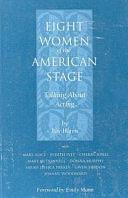 Eight Women of the American Stage: Talking about Acting, Roy Harris with Mary Alice, Judith Ivey, Cherry Jones, Mary McDonnell, Donna Murphy, Sarah Jessica Parker, Gwen Verdon, Joanne Woodward by Roy Harris