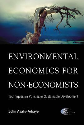 Environmental Economics for Non-Economists: Techniques and Policies for Sustainable Development (2nd Edition) by John Asafu-Adjaye