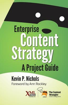 Enterprise Content Strategy: A Project Guide by Kevin Nichols