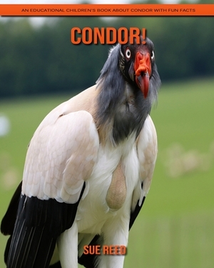 Condor! An Educational Children's Book about Condor with Fun Facts by Sue Reed