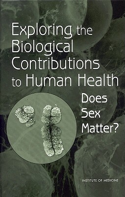 Exploring the Biological Contributions to Human Health: Does Sex Matter? by Committee on Understanding the Biology o, Institute of Medicine, Board on Health Sciences Policy