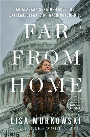 Far from Home: An Alaskan Senator Faces the Extreme Climate of Washington D.C. by Lisa Murkowski