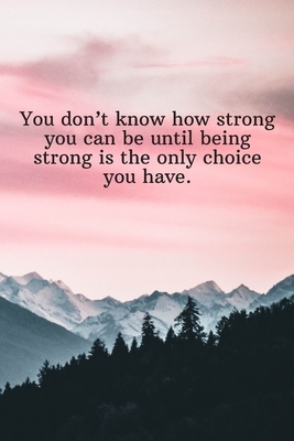 You don't know how strong you can be until being strong is the only choice you have.: Daily Motivation Quotes Sketchbook with Square Border for Work, by Newprint Publishing