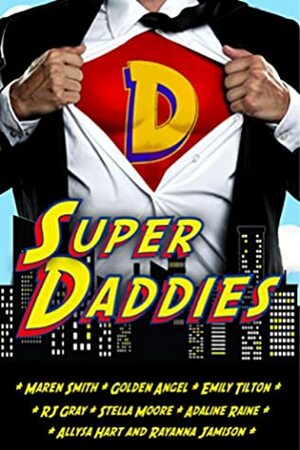 Super Daddies by Allysa Hart, Adaline Raine, Maren Smith, Stella Moore, Rayanna Jamison, Emily Tilton, Golden Angel, R.J. Gray