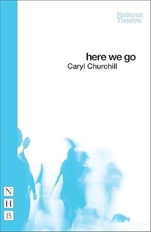 Here We Go by Caryl Churchill