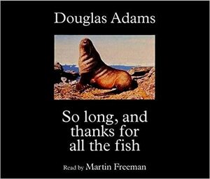 So Long, and Thanks for All the Fish by Douglas Adams