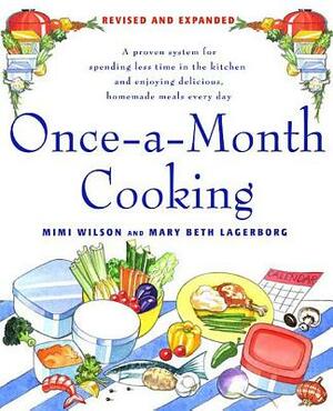 Once-A-Month Cooking: A Proven System for Spending Less Time in the Kitchen and Enjoying Delicious, Homemade Meals Every Day by Mary Beth Lagerborg, Mimi Wilson