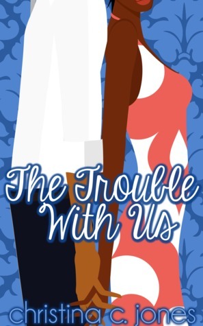 The Trouble With Us by Christina C. Jones