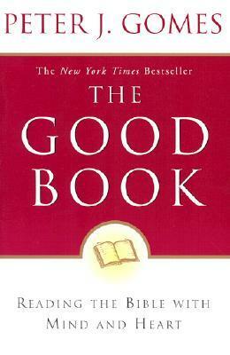 The Good Book: Reading the Bible with Mind and Heart by Peter J. Gomes