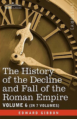 The History of the Decline and Fall of the Roman Empire, Vol. VI by Edward Gibbon