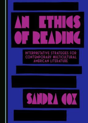 An Ethics of Reading: Interpretative Strategies for Contemporary Multicultural American Literature by Sandra Cox