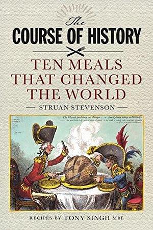 Course of History: Ten Meals that Changed the World by Struan Stevenson, Struan Stevenson