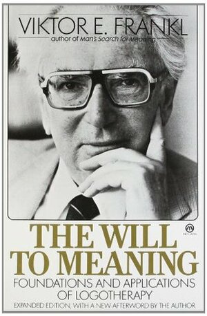 The Will to Meaning: Foundations and Applications of Logotherapy by Viktor E. Frankl