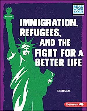 Immigration Refugees, and the Fight for a Better Life by Elliott Smith