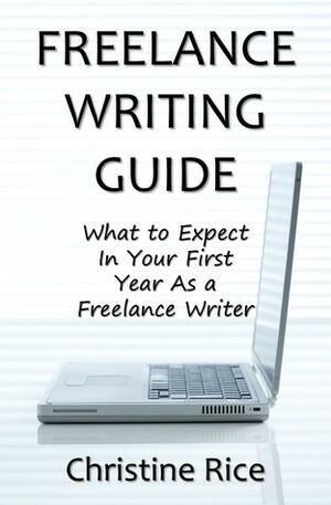 Freelance Writing Guide: What to Expect in Your First Year as a Freelance Writer by Christine Rice