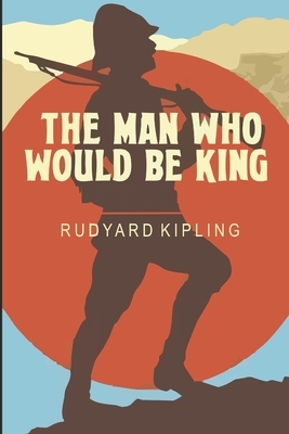 The Man Who Would Be King by Rudyard Kipling