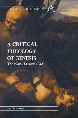 A Critical Theology of Genesis: The Non-Absolute God by Itzhak Benyamini