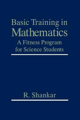 Basic Training in Mathematics: A Fitness Program for Science Students by R. Shankar