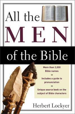 All the Men of the Bible by Herbert Lockyer