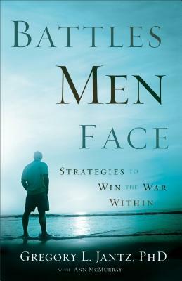 Battles Men Face: Strategies to Win the War Within by Ann McMurray, Gregory L. Jantz