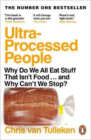 Ultra-Processed People: Why Do We All Eat Stuff That Isn't Food..And Why Can't We Stop? by Chris van Tulleken