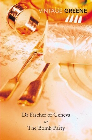 Dr Fischer of Geneva or The Bomb Party by Graham Greene