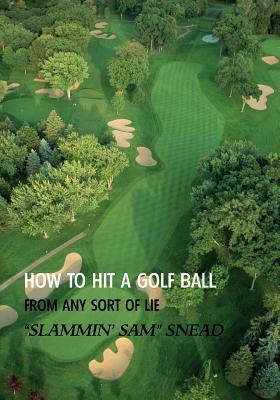 How to Hit a Golf Ball from Any Sort of Lie (Reprint Edition) by Sam Snead