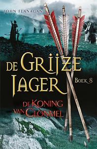 De Grijze Jager: De Koning van Clonmel by John Flanagan