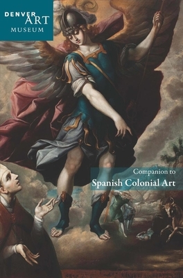 Companion to Spanish Colonial Art at the Denver Art Museum by Donna Pierce