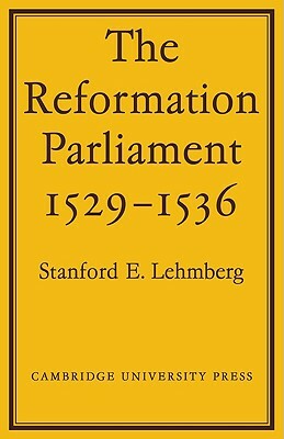 The Reformation Parliament 1529 1536 by Stanford E. Lehmberg