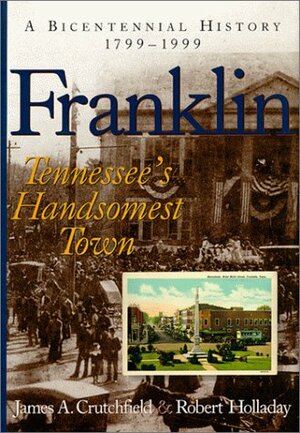 Franklin: Tennessee's Handsomest Town, a Bicentennial History, 1799-1999 by James A. Crutchfield