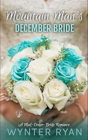 The Mountain Man's December Bride: A Mail-Order-Bride Romance by Wynter Ryan