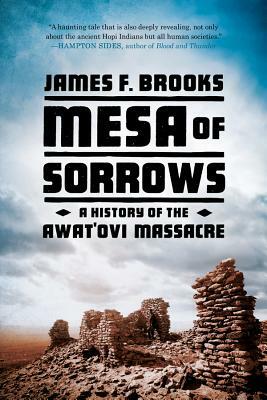 Mesa of Sorrows: A History of the Awat'ovi Massacre by James F. Brooks